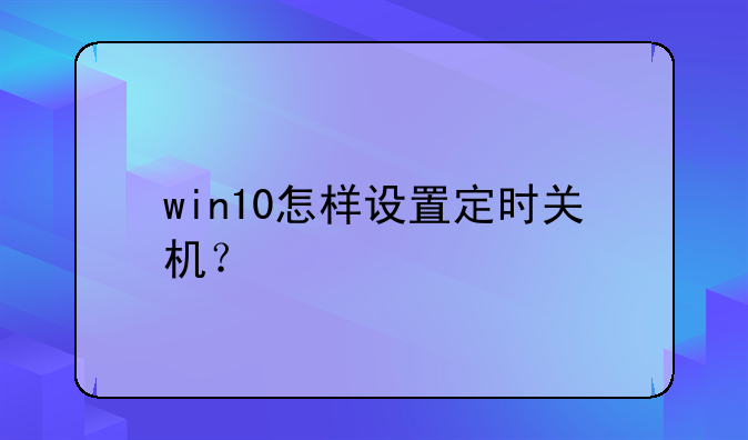 win10怎样设置定时关机？