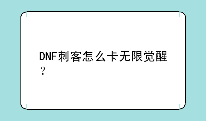 DNF刺客怎么卡无限觉醒？