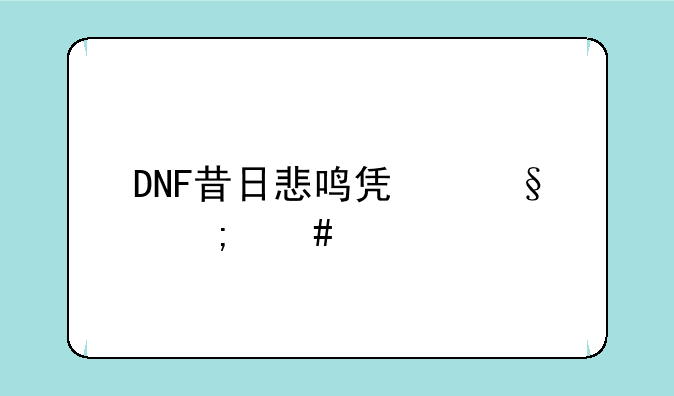 DNF昔日悲鸣凯恩怎么打？