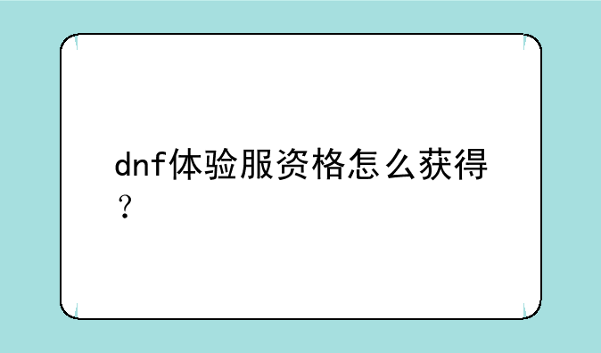dnf体验服资格怎么获得？