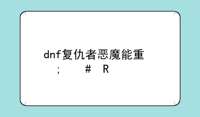 dnf复仇者恶魔能量怎么用