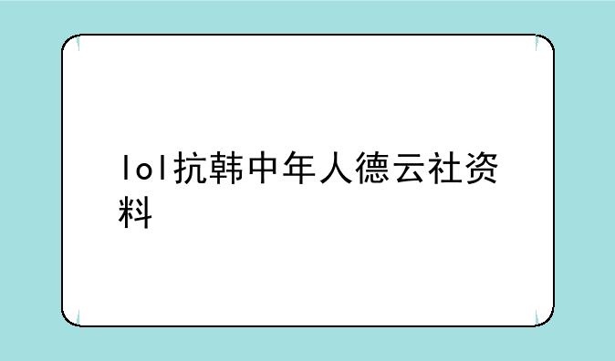 lol抗韩中年人德云社资料
