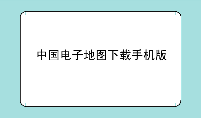 中国电子地图下载手机版