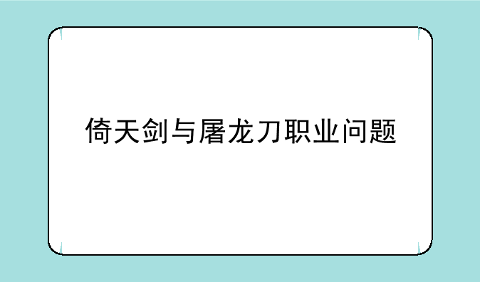 倚天剑与屠龙刀职业问题
