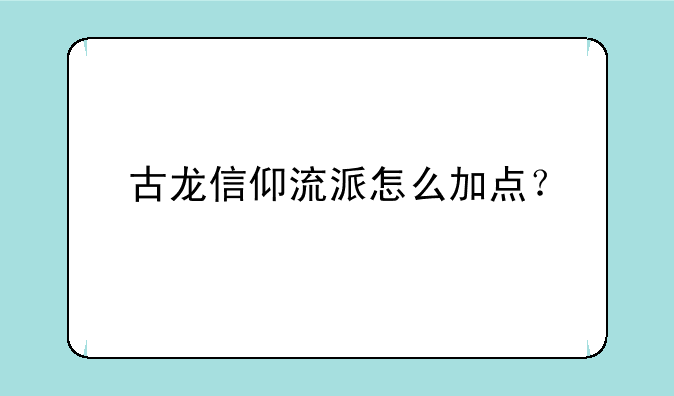 古龙信仰流派怎么加点？