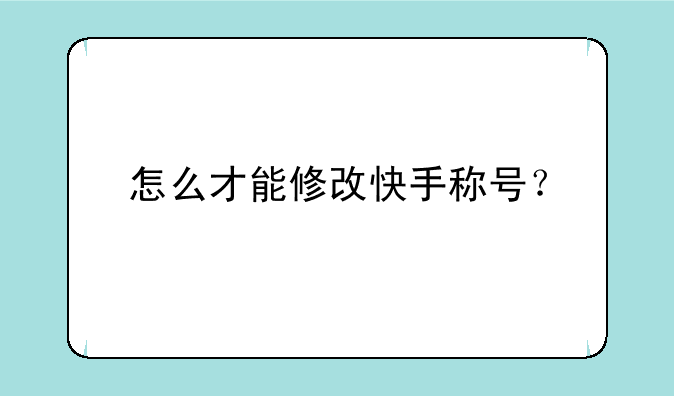 怎么才能修改快手称号？