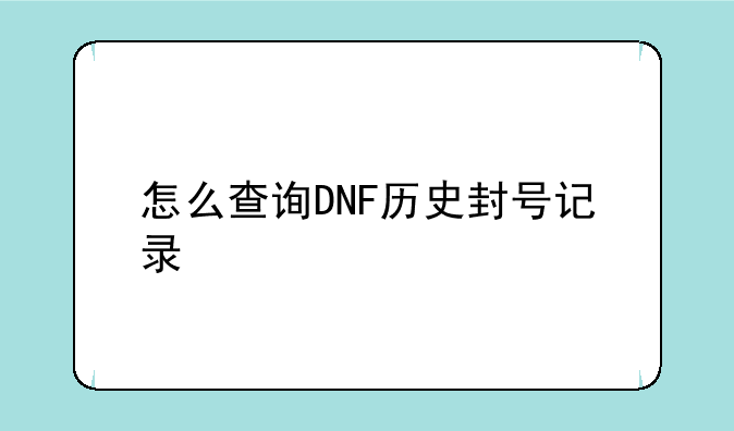 怎么查询DNF历史封号记录