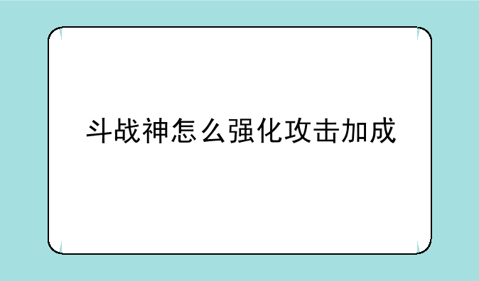 斗战神怎么强化攻击加成