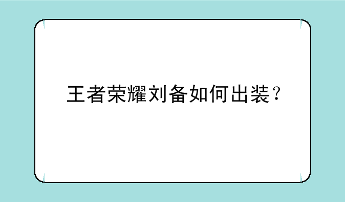 王者荣耀刘备如何出装？