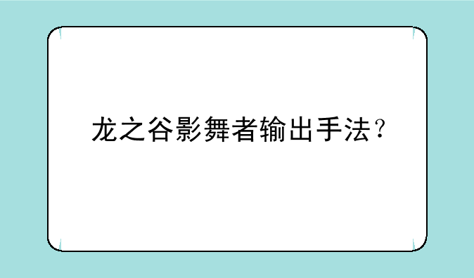 龙之谷影舞者输出手法？