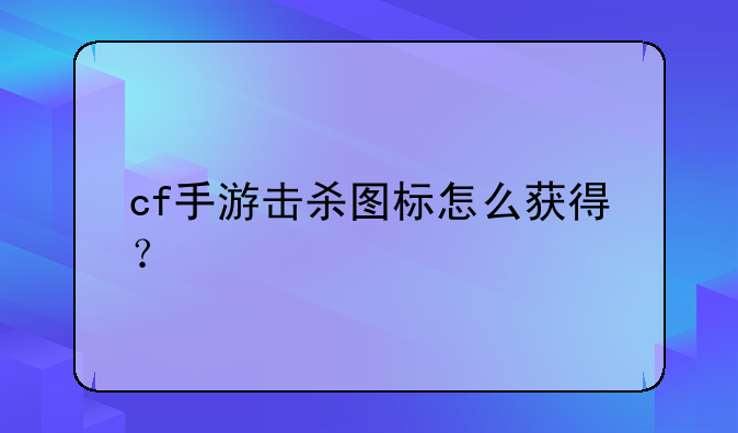 cf手游击杀图标怎么获得？