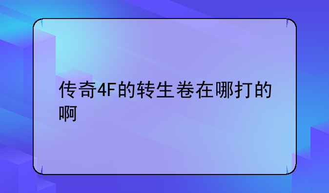 传奇4F的转生卷在哪打的啊