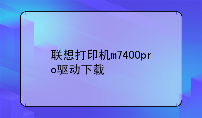 联想打印机m7400pro驱动下载