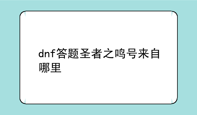 dnf答题圣者之鸣号来自哪里