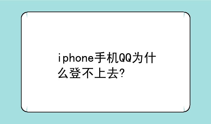iphone手机QQ为什么登不上去?