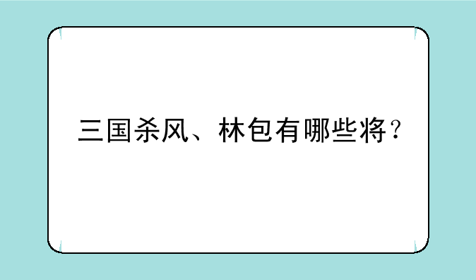 三国杀风、林包有哪些将？
