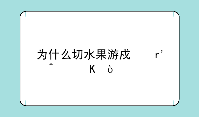 为什么切水果游戏有病毒？