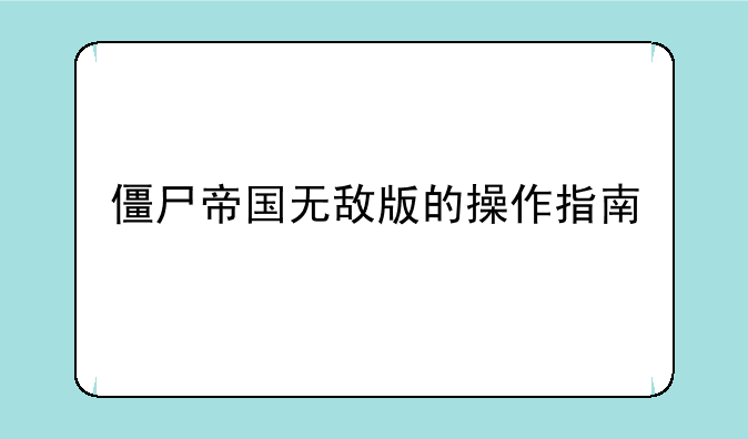 僵尸帝国无敌版的操作指南