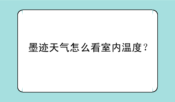 墨迹天气怎么看室内温度？