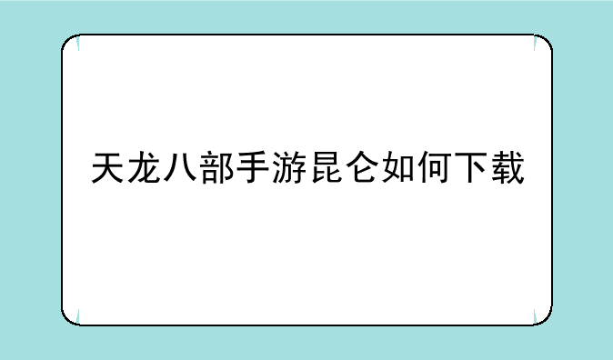 天龙八部手游昆仑如何下载