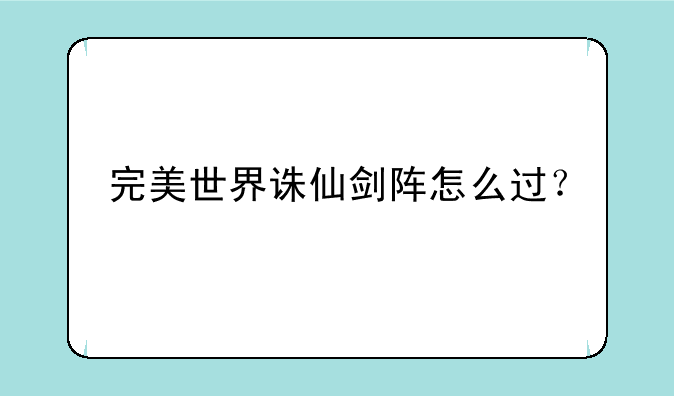 完美世界诛仙剑阵怎么过？