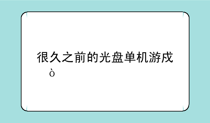 很久之前的光盘单机游戏？