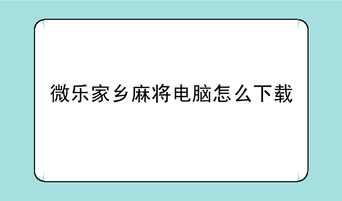 微乐家乡麻将电脑怎么下载