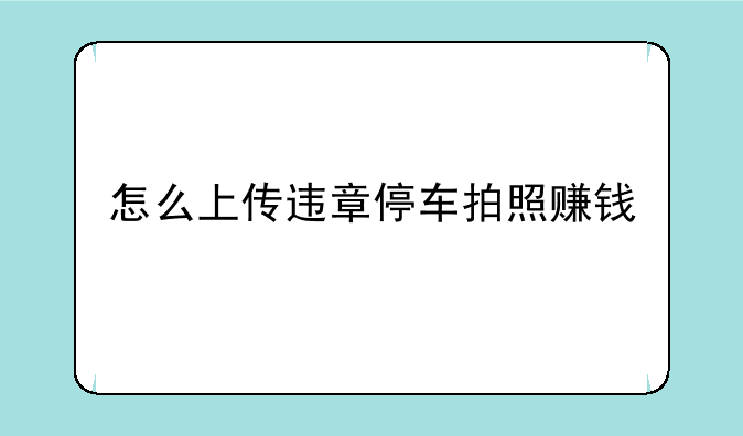 怎么上传违章停车拍照赚钱