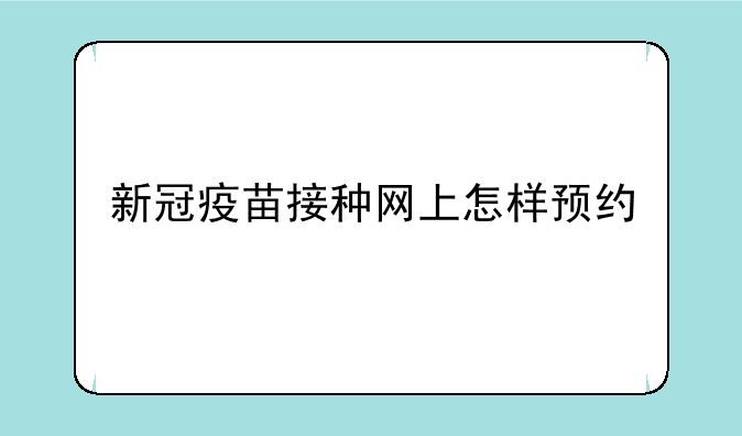新冠疫苗接种网上怎样预约