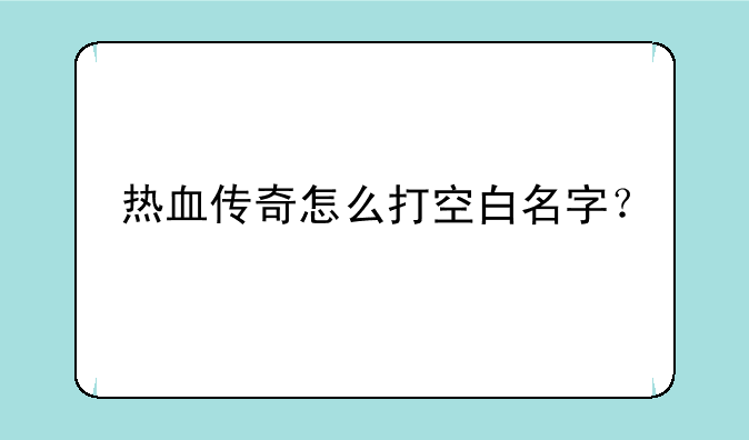 热血传奇怎么打空白名字？