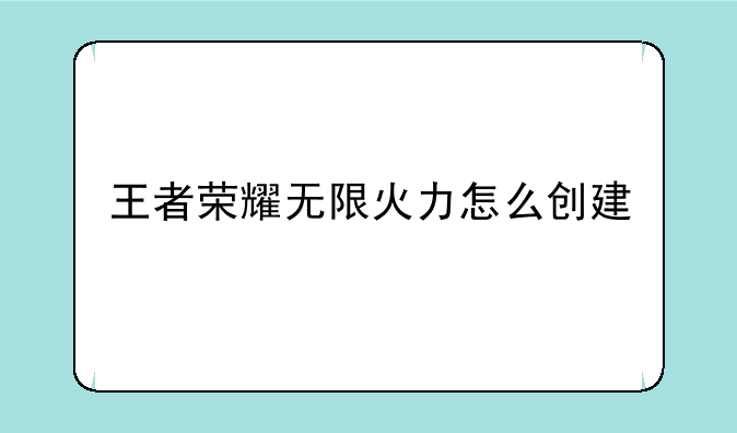 王者荣耀无限火力怎么创建