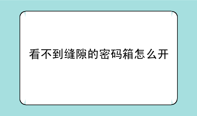 看不到缝隙的密码箱怎么开