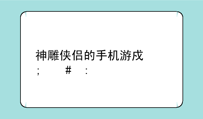 神雕侠侣的手机游戏怎么玩