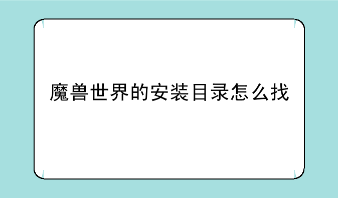 魔兽世界的安装目录怎么找