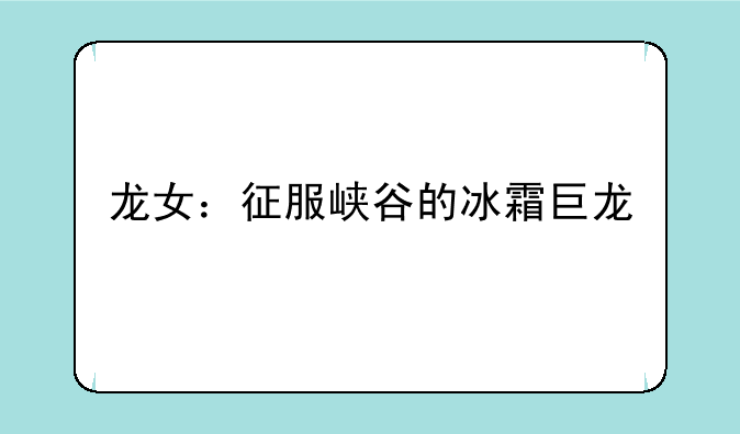 龙女：征服峡谷的冰霜巨龙