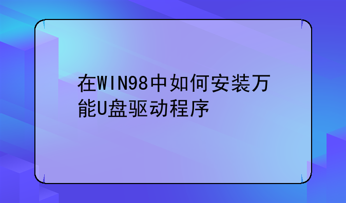 在WIN98中如何安装万能U盘驱动程序