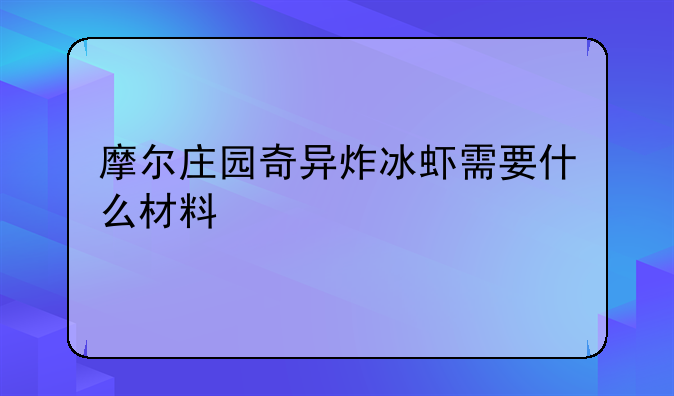 摩尔庄园奇异炸冰虾需要什么材料
