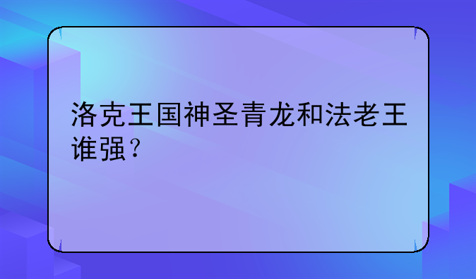 洛克王国神圣青龙和法老王谁强？