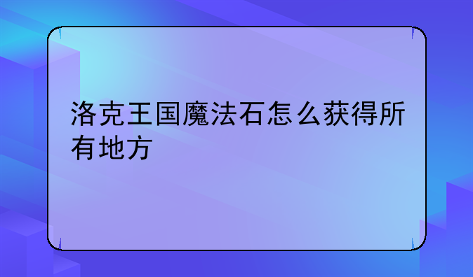 洛克王国魔法石怎么获得所有地方