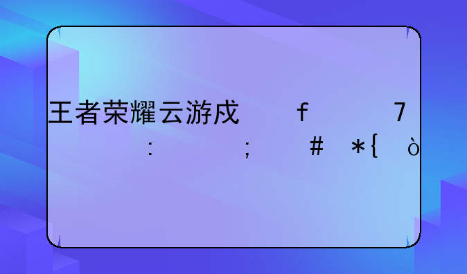 王者荣耀云游戏登不上去怎么办？