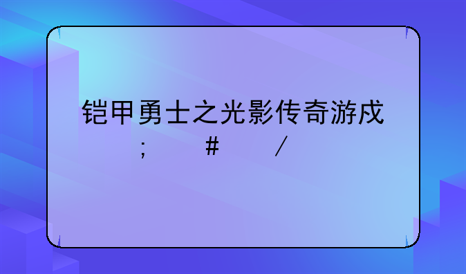 铠甲勇士之光影传奇游戏怎么下载