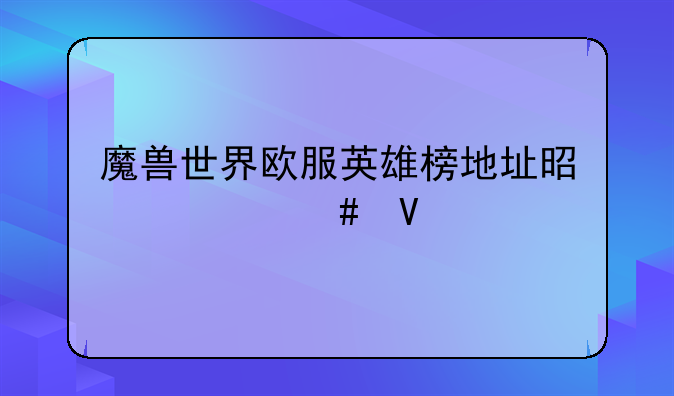 魔兽世界欧服英雄榜地址是什么啊