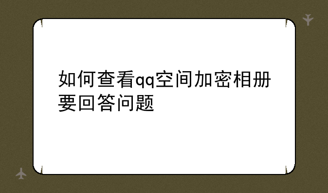 如何查看qq空间加密相册要回答问题