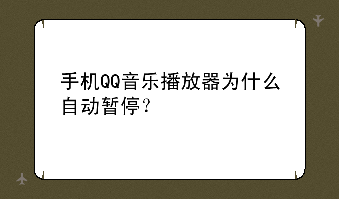手机QQ音乐播放器为什么自动暂停？
