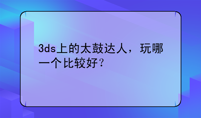 3ds上的太鼓达人，玩哪一个比较好？
