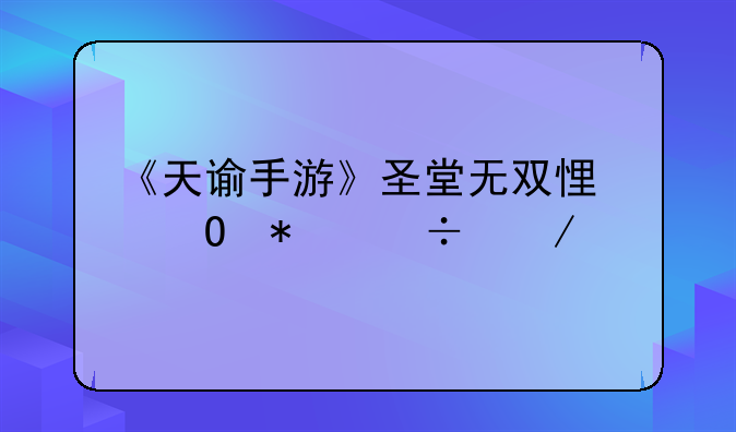 《天谕手游》圣堂无双悟道技能介绍