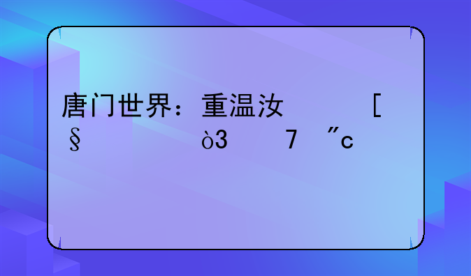 唐门世界：重温江湖恩怨，再战巅峰