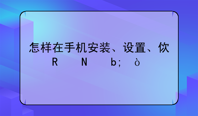 怎样在手机安装、设置、使用哇嘎？