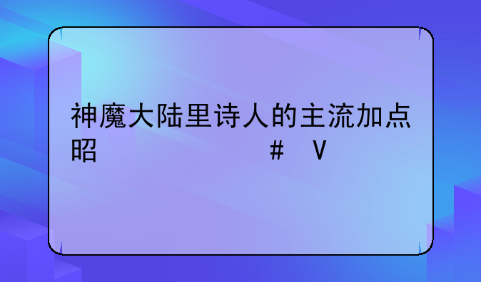 神魔大陆里诗人的主流加点是什么啊