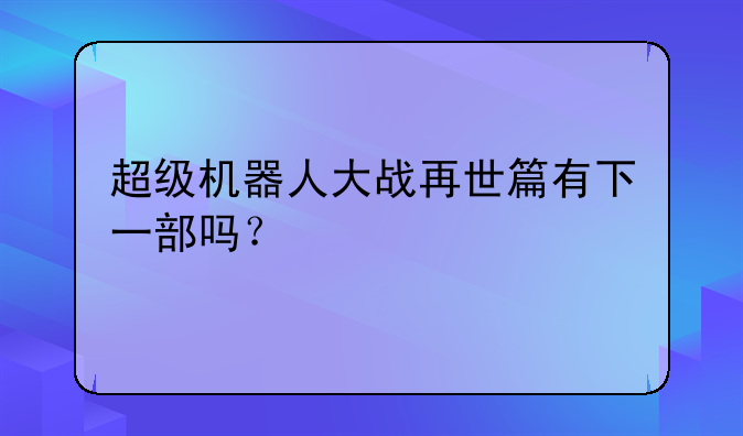 超级机器人大战再世篇有下一部吗？
